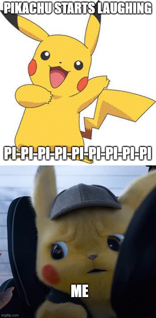 PIKACHU STARTS LAUGHING; PI-PI-PI-PI-PI-PI-PI-PI-PI; ME | image tagged in pokemon,unsettled detective pikachu | made w/ Imgflip meme maker