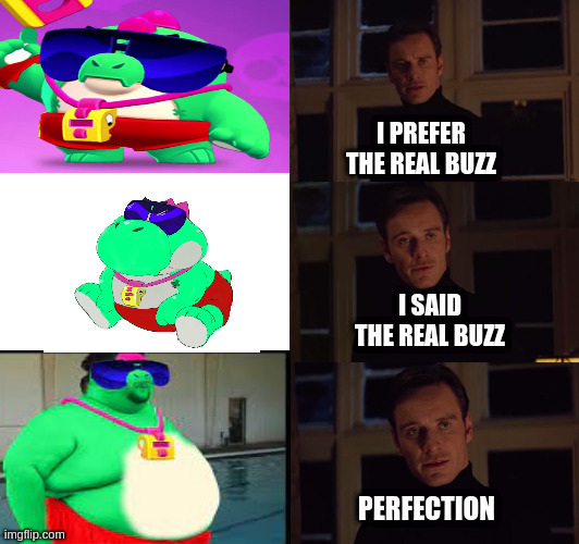perfection | I PREFER THE REAL BUZZ; I SAID THE REAL BUZZ; PERFECTION | image tagged in perfection,brawl stars | made w/ Imgflip meme maker