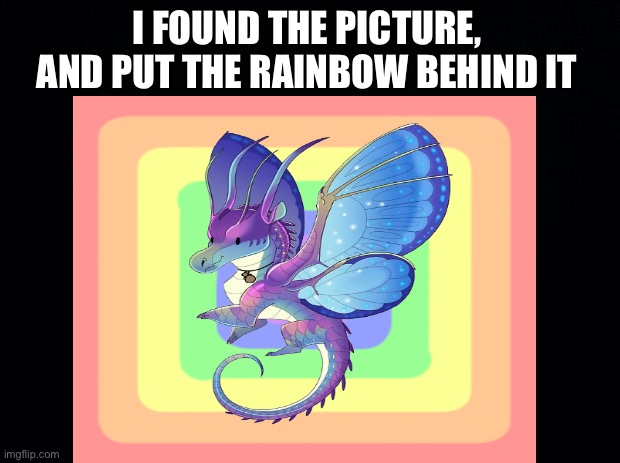 I FOUND THE PICTURE, AND PUT THE RAINBOW BEHIND IT | made w/ Imgflip meme maker