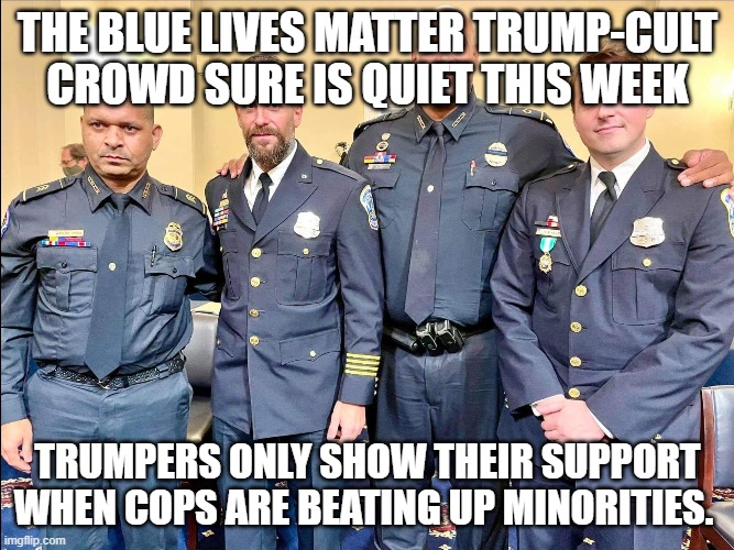 Trumpers - Don't like blue lives matter when blue lives matter goes against Trumpism | THE BLUE LIVES MATTER TRUMP-CULT CROWD SURE IS QUIET THIS WEEK; TRUMPERS ONLY SHOW THEIR SUPPORT WHEN COPS ARE BEATING UP MINORITIES. | image tagged in donald trump,trump supporters,republicans,riots,police | made w/ Imgflip meme maker