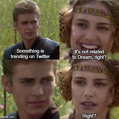 Dang it, Twitter | It's not related to Dream, right? Something is trending on Twitter; Right? | image tagged in for the better right blank | made w/ Imgflip meme maker