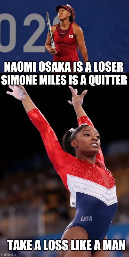 They lost get over it libtard Participation trophy generation | NAOMI OSAKA IS A LOSER; SIMONE MILES IS A QUITTER; TAKE A LOSS LIKE A MAN | image tagged in olympics | made w/ Imgflip meme maker