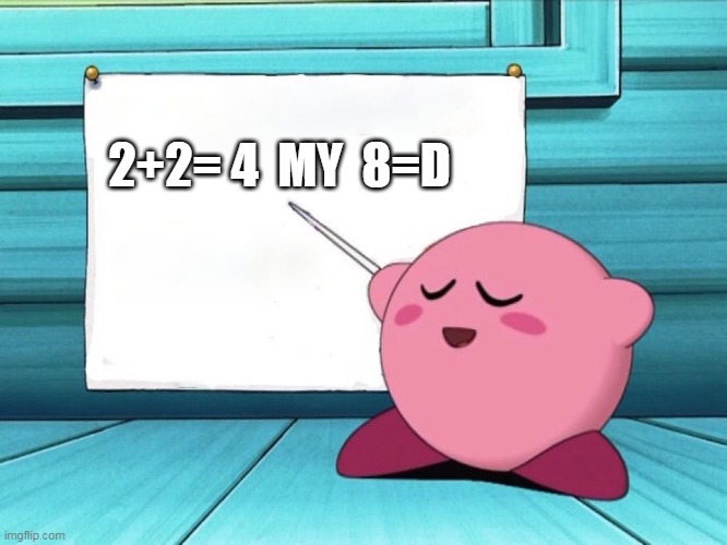 plz dont report me XD | 2+2= 4  MY  8=D | image tagged in kirby sign,kirby,nintendo,lmao,funny memes,funny | made w/ Imgflip meme maker