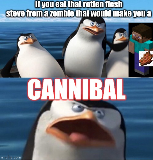 Real logic | If you eat that rotten flesh steve from a zombie that would make you a; CANNIBAL | image tagged in wouldn't that make you,minecraft,video games,funny,fact | made w/ Imgflip meme maker