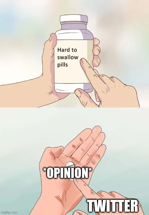Twitter is just annoying | *OPINION*; TWITTER | image tagged in memes,hard to swallow pills,twitter | made w/ Imgflip meme maker