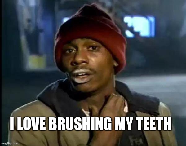 Colgate | I LOVE BRUSHING MY TEETH | image tagged in memes,y'all got any more of that | made w/ Imgflip meme maker