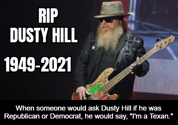ZZ Top Bassist Dusty Hill Dies at 72 | When someone would ask Dusty Hill if he was Republican or Democrat, he would say, "I'm a Texan." | image tagged in zz top,dusty hill,bassist,rock legend,pop legend,rest in peace | made w/ Imgflip meme maker