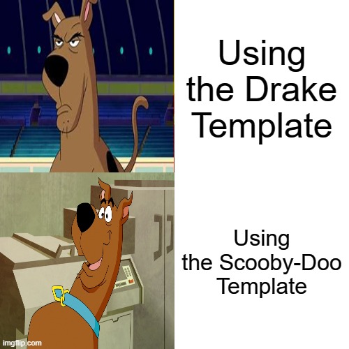 I made this for a different meme which I will submit after this | Using the Drake Template; Using the Scooby-Doo Template | image tagged in memes,drake hotline bling | made w/ Imgflip meme maker