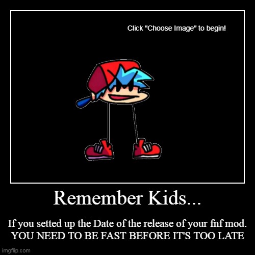 YOU NEED TO RELEASE YOUR MOD BEFORE IT'S THE DATE!! O: | image tagged in funny,demotivationals | made w/ Imgflip demotivational maker