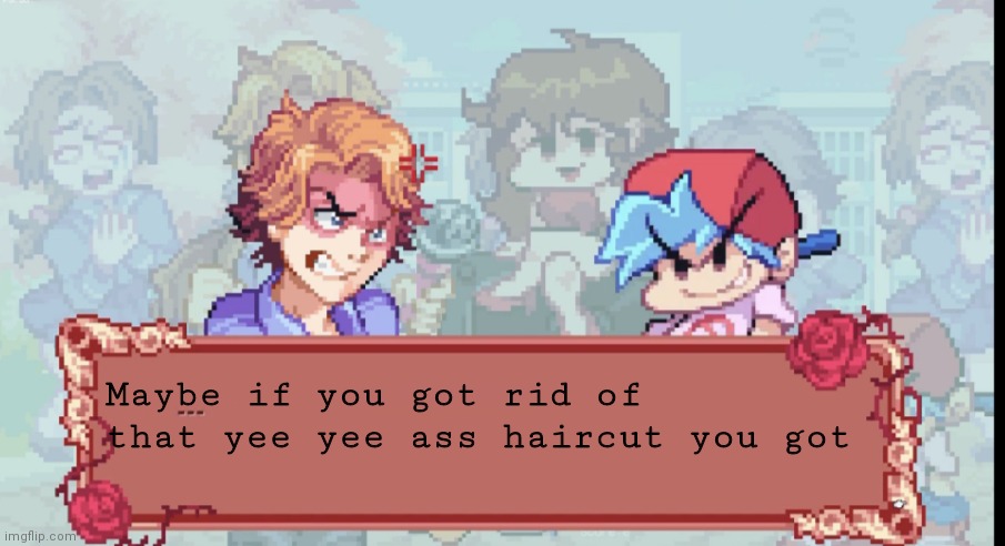 Maybe if you got rid of that yee yee ass haircut you got | made w/ Imgflip meme maker