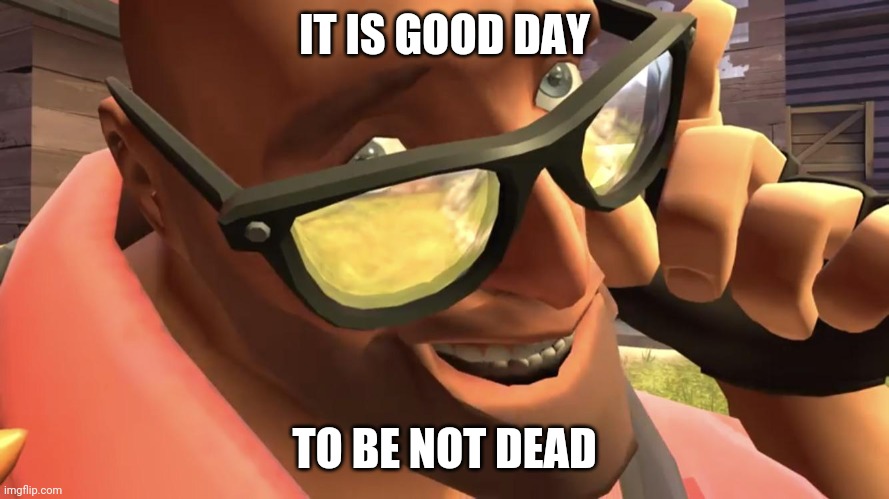 Heavy from Heavy is dead | IT IS GOOD DAY; TO BE NOT DEAD | image tagged in heavy from heavy is dead | made w/ Imgflip meme maker