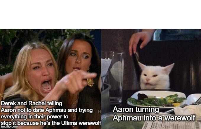 Big Brain Aarmau | Derek and Rachel telling Aaron not to date Aphmau and trying everything in their power to stop it because he's the Ultima werewolf; Aaron turning Aphmau into a werewolf | image tagged in memes,woman yelling at cat | made w/ Imgflip meme maker