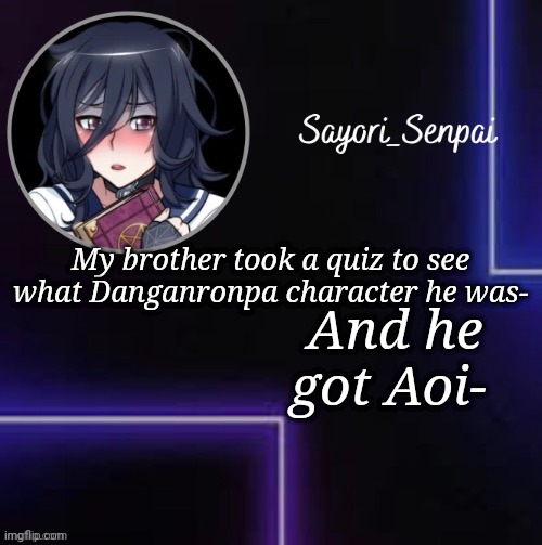 Oka Ruto | My brother took a quiz to see what Danganronpa character he was-; And he got Aoi- | image tagged in oka ruto | made w/ Imgflip meme maker