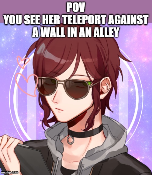 Thats right-Misty has a new look. again | POV
YOU SEE HER TELEPORT AGAINST A WALL IN AN ALLEY | image tagged in pov | made w/ Imgflip meme maker