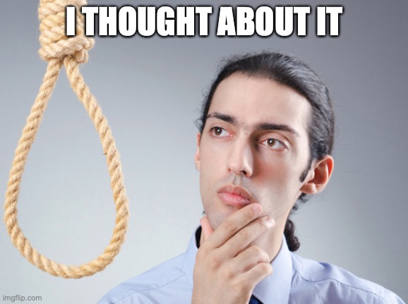 noose | I THOUGHT ABOUT IT | image tagged in noose | made w/ Imgflip meme maker
