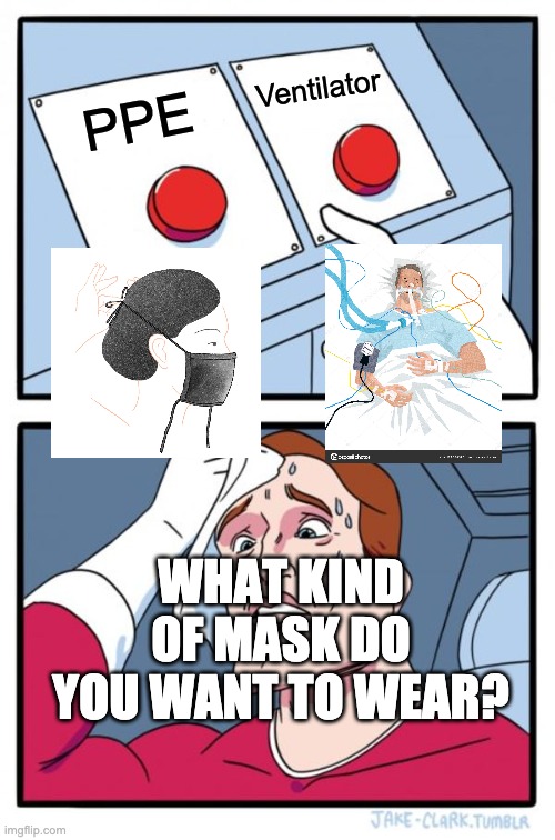 What kind of mask | Ventilator; PPE; WHAT KIND OF MASK DO YOU WANT TO WEAR? | image tagged in memes,two buttons | made w/ Imgflip meme maker