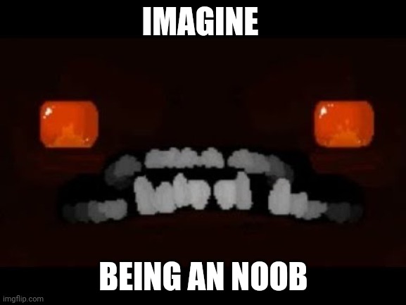 IMAGINE; BEING AN NOOB | image tagged in super meat boy | made w/ Imgflip meme maker