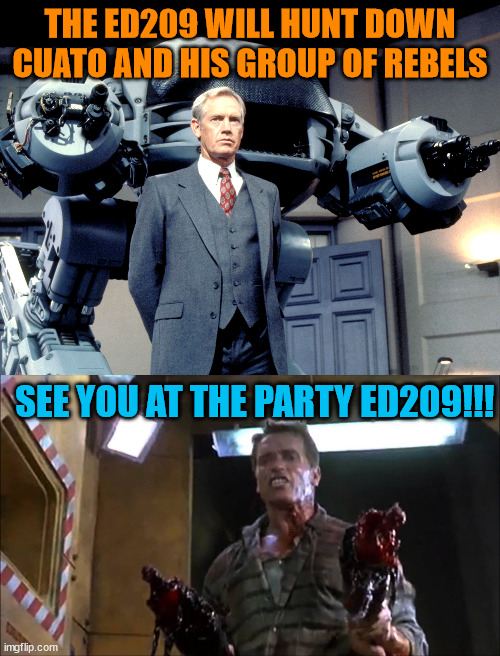 Mr. Cohaagen likes Mechs.  Quaid does not. | THE ED209 WILL HUNT DOWN CUATO AND HIS GROUP OF REBELS; SEE YOU AT THE PARTY ED209!!! | image tagged in ed209,cohaagen,quaid | made w/ Imgflip meme maker