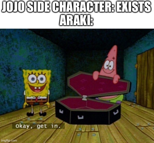 Meme | JOJO SIDE CHARACTER: EXISTS
ARAKI: | image tagged in spongebob coffin | made w/ Imgflip meme maker