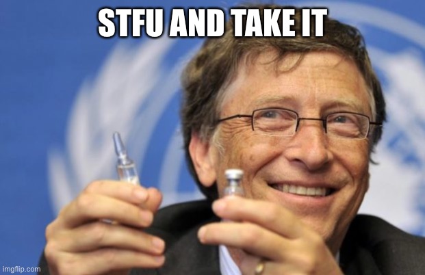 Bill Gates loves Vaccines | STFU AND TAKE IT | image tagged in bill gates loves vaccines | made w/ Imgflip meme maker