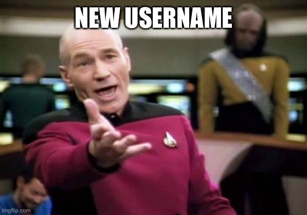 Picard Wtf | NEW USERNAME | image tagged in memes,picard wtf | made w/ Imgflip meme maker