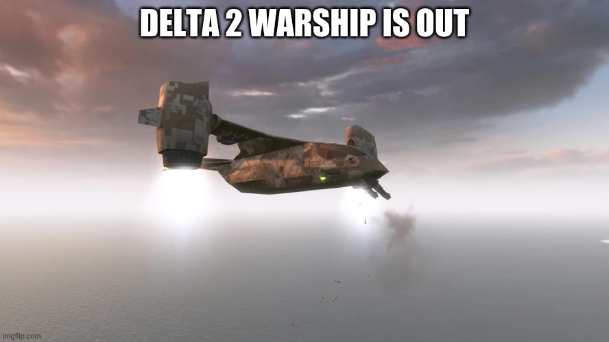 PR1CE out | DELTA 2 WARSHIP IS OUT | image tagged in vtol warship | made w/ Imgflip meme maker