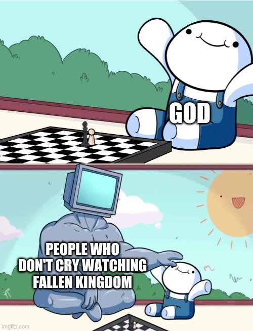 *cries* | GOD; PEOPLE WHO DON'T CRY WATCHING FALLEN KINGDOM | image tagged in odd1sout vs computer chess | made w/ Imgflip meme maker