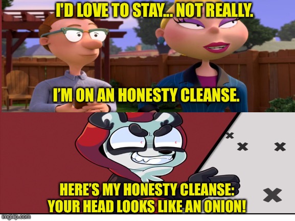 Roasted! |  I'D LOVE TO STAY... NOT REALLY. I’M ON AN HONESTY CLEANSE. HERE’S MY HONESTY CLEANSE: YOUR HEAD LOOKS LIKE AN ONION! | image tagged in rugrats,funny,funny memes,roasted,memes | made w/ Imgflip meme maker
