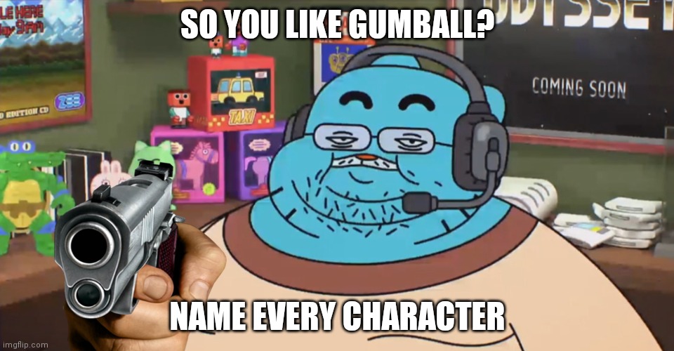 Name all of them in comments | SO YOU LIKE GUMBALL? NAME EVERY CHARACTER | image tagged in discord moderator,the amazing world of gumball,tawog | made w/ Imgflip meme maker