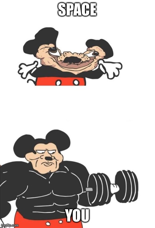 Buff Mickey Mouse | SPACE YOU | image tagged in buff mickey mouse | made w/ Imgflip meme maker