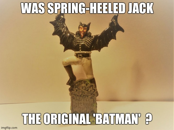 Spring-heeled Jack | WAS SPRING-HEELED JACK; THE ORIGINAL 'BATMAN'  ? | image tagged in batman,spring,original,jack | made w/ Imgflip meme maker