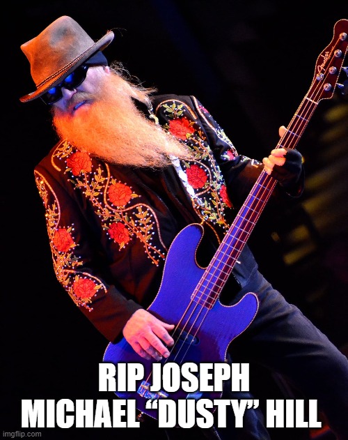 dusty hill | RIP JOSEPH MICHAEL “DUSTY” HILL | image tagged in rip,zz top | made w/ Imgflip meme maker