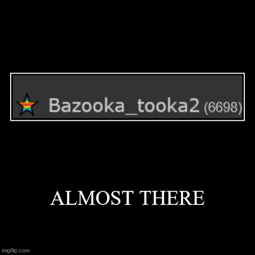 ALMOST THERE | image tagged in funny,demotivationals | made w/ Imgflip demotivational maker