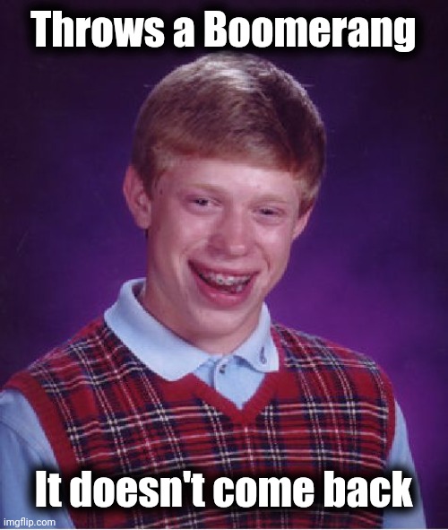Bad Luck Brian Meme | Throws a Boomerang It doesn't come back | image tagged in memes,bad luck brian | made w/ Imgflip meme maker