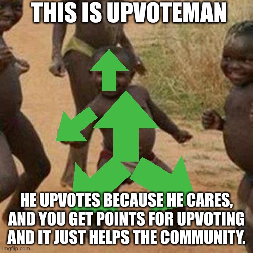 Third World Success Kid Meme | THIS IS UPVOTEMAN; HE UPVOTES BECAUSE HE CARES, AND YOU GET POINTS FOR UPVOTING AND IT JUST HELPS THE COMMUNITY. | image tagged in memes,upvote if you agree | made w/ Imgflip meme maker