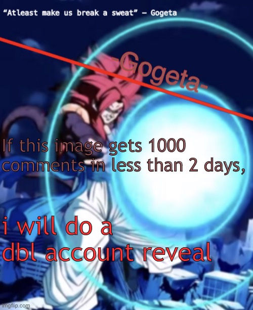 Gogeta ssj4 template | If this image gets 1000 comments in less than 2 days, i will do a dbl account reveal | image tagged in gogeta ssj4 template | made w/ Imgflip meme maker