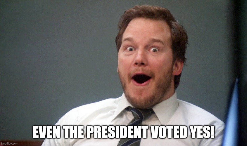 Oooohhhh | EVEN THE PRESIDENT VOTED YES! | image tagged in oooohhhh | made w/ Imgflip meme maker