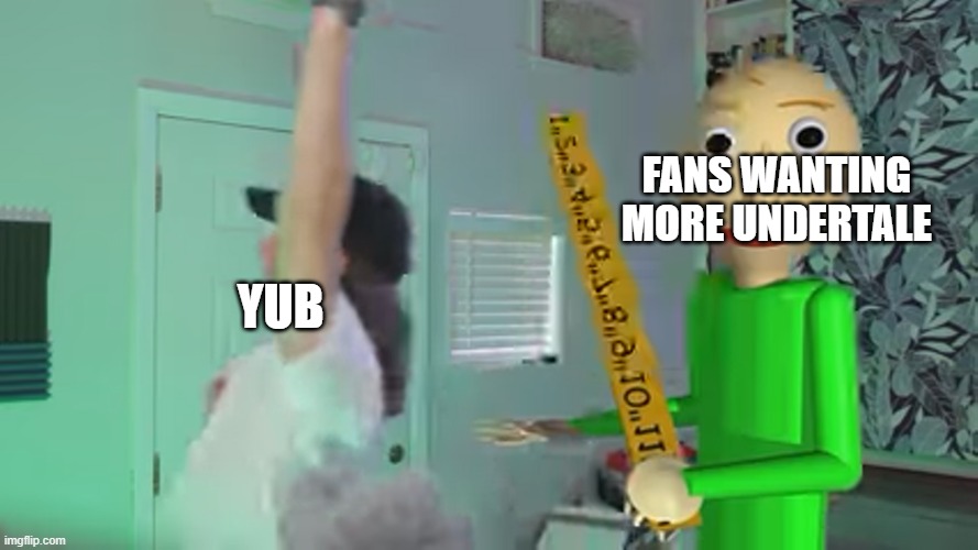 yub vs. baldi | FANS WANTING MORE UNDERTALE; YUB | image tagged in yub vs baldi | made w/ Imgflip meme maker