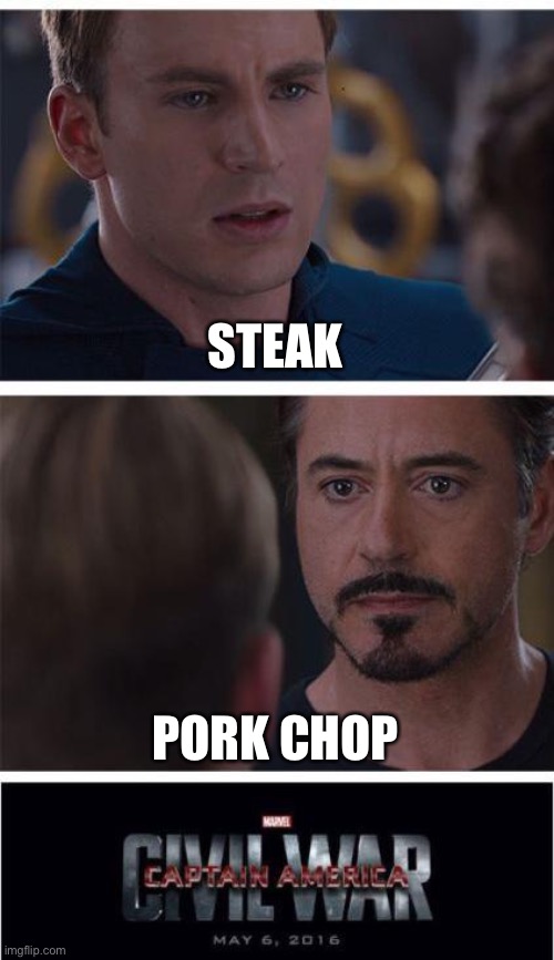 Marvel Civil War 1 Meme | STEAK; PORK CHOP | image tagged in memes,marvel civil war 1 | made w/ Imgflip meme maker