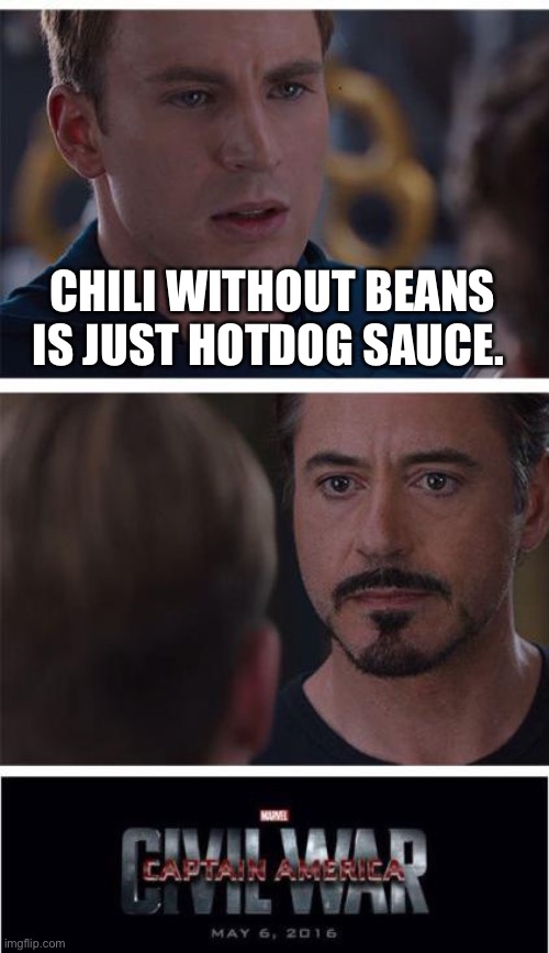 Chili without beans | CHILI WITHOUT BEANS IS JUST HOTDOG SAUCE. | image tagged in memes,marvel civil war 1,no beans,chili,hotdog,sauce | made w/ Imgflip meme maker