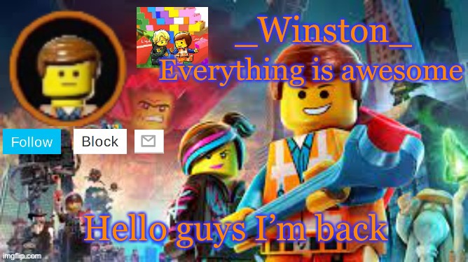 Winston's Lego movie temp | Hello guys I’m back | image tagged in winston's lego movie temp | made w/ Imgflip meme maker