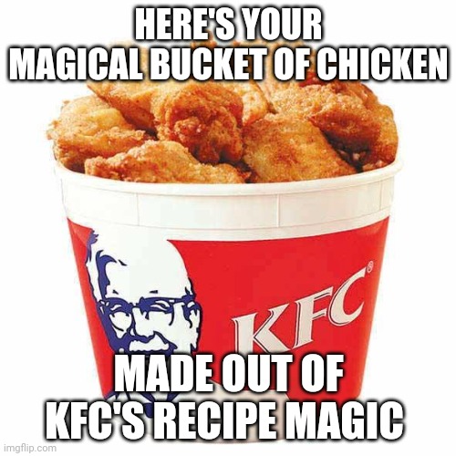 KFC's bucket of chicken | HERE'S YOUR MAGICAL BUCKET OF CHICKEN; MADE OUT OF KFC'S RECIPE MAGIC | image tagged in kfc bucket,memes,kfc,chicken,comments,comment section | made w/ Imgflip meme maker