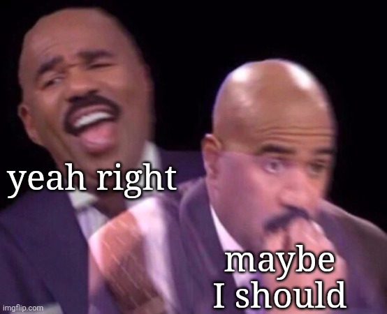 Steve Harvey Laughing Serious | yeah right maybe I should | image tagged in steve harvey laughing serious | made w/ Imgflip meme maker