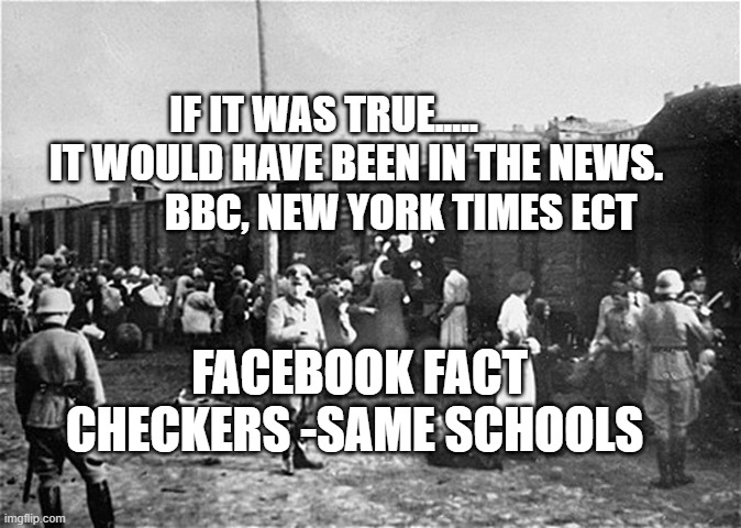 Holocaust Train | IF IT WAS TRUE.....         IT WOULD HAVE BEEN IN THE NEWS.             BBC, NEW YORK TIMES ECT; FACEBOOK FACT CHECKERS -SAME SCHOOLS | image tagged in holocaust train | made w/ Imgflip meme maker