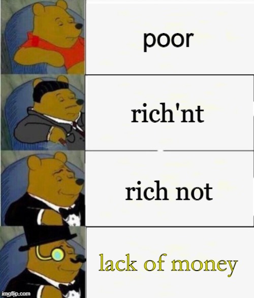 Tuxedo Winnie the Pooh 4 panel | poor rich'nt rich not lack of money | image tagged in tuxedo winnie the pooh 4 panel | made w/ Imgflip meme maker