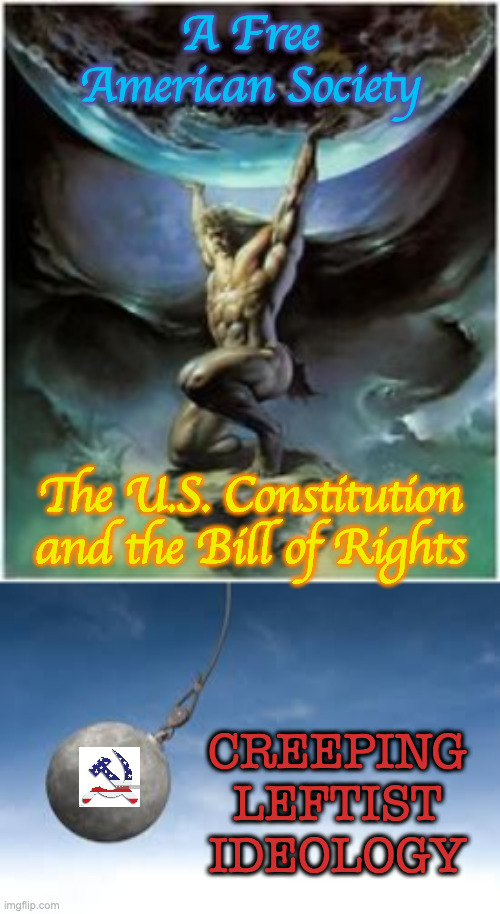 So Much is At Stake | A Free American Society; The U.S. Constitution and the Bill of Rights; CREEPING LEFTIST IDEOLOGY | image tagged in atlas holding earth,wrecking ball | made w/ Imgflip meme maker