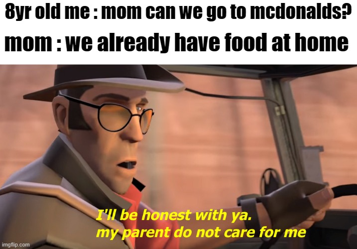 this is so sad | 8yr old me : mom can we go to mcdonalds? mom : we already have food at home | image tagged in the sniper tf2 meme,memes,funny,gifs,not really a gif,oh wow are you actually reading these tags | made w/ Imgflip meme maker