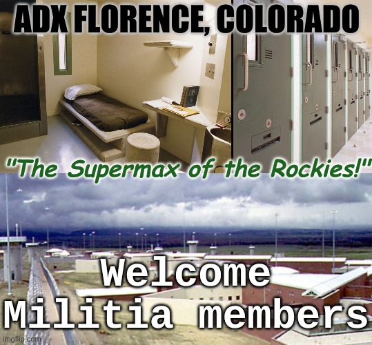 ADX Florence Supermax welcomes militias | ADX FLORENCE, COLORADO; "The Supermax of the Rockies!"; Welcome Militia members | image tagged in adx florence colorado supermax,militia,supermax,insurrection,trump | made w/ Imgflip meme maker