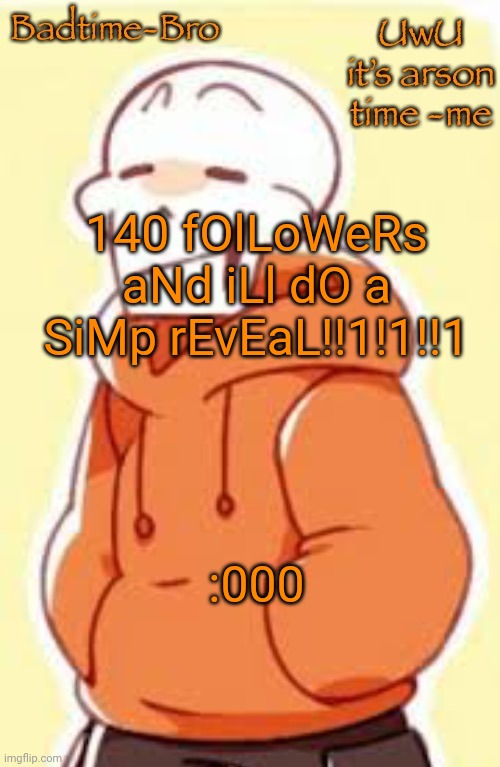 P | 140 fOlLoWeRs aNd iLl dO a SiMp rEvEaL!!1!1!!1; :000 | image tagged in underswap papyrus temp | made w/ Imgflip meme maker