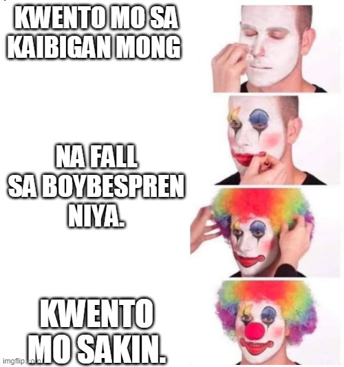 Clown meme | KWENTO MO SA KAIBIGAN MONG; NA FALL SA BOYBESPREN NIYA. KWENTO MO SAKIN. | image tagged in clown makeup,tagalog | made w/ Imgflip meme maker